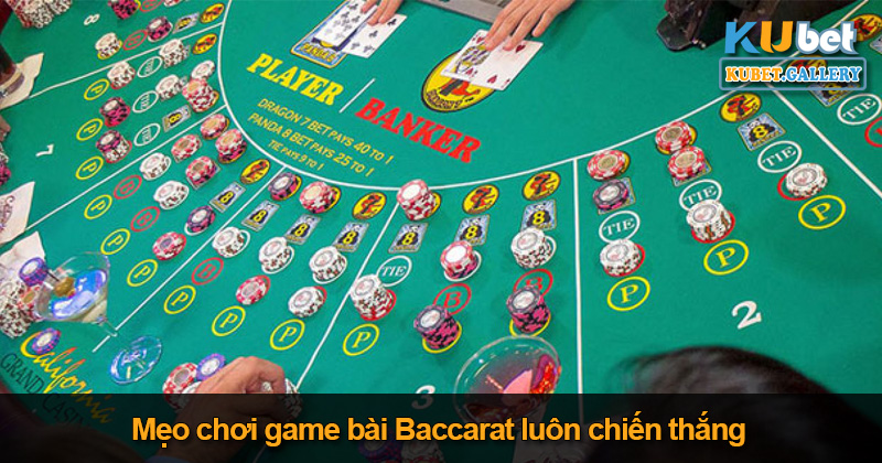 Mẹo chơi Baccarat luôn thắng của cao thủ Kubet