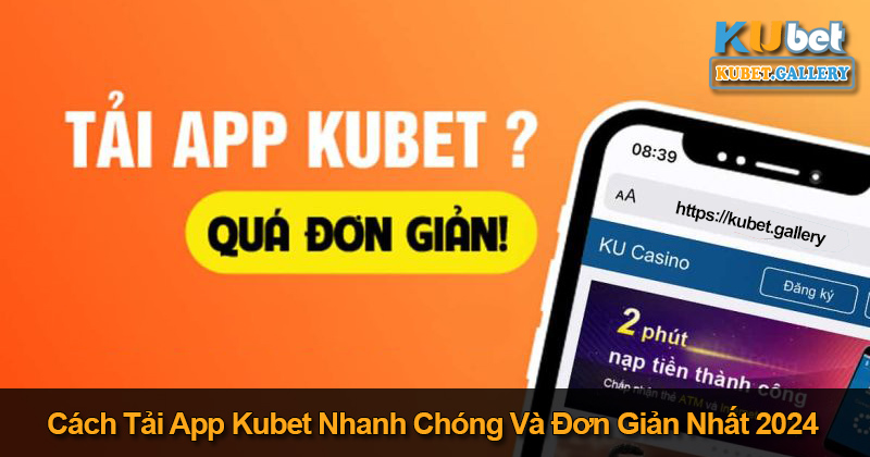 Hướng dẫn tải app Kubet mới nhất 2024