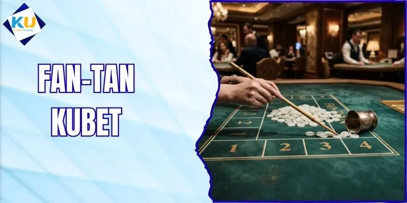 Fan-Tan - Tìm Hiểu Luật Chơi Và Cách Tham Gia Tại KUBET