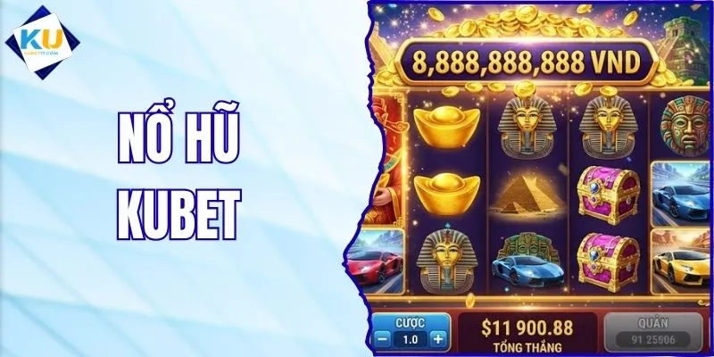 Nổ Hũ KUBET - Sân Chơi Hot Hội Tụ Siêu Phẩm Đỉnh Cao