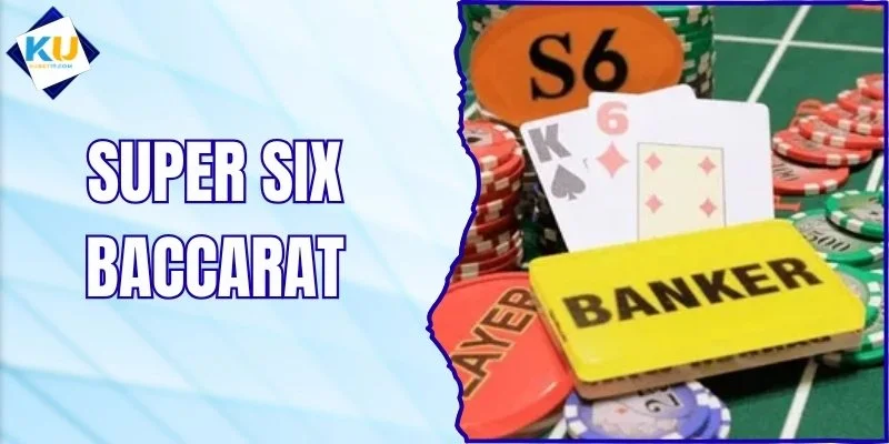 Super Six Baccarat - Trải Nghiệm Baccarat Cải Tiến Hot