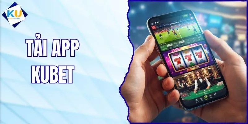 Tải App KUBET - Cá Cược An Toàn Trên Thiết Bị Di Động