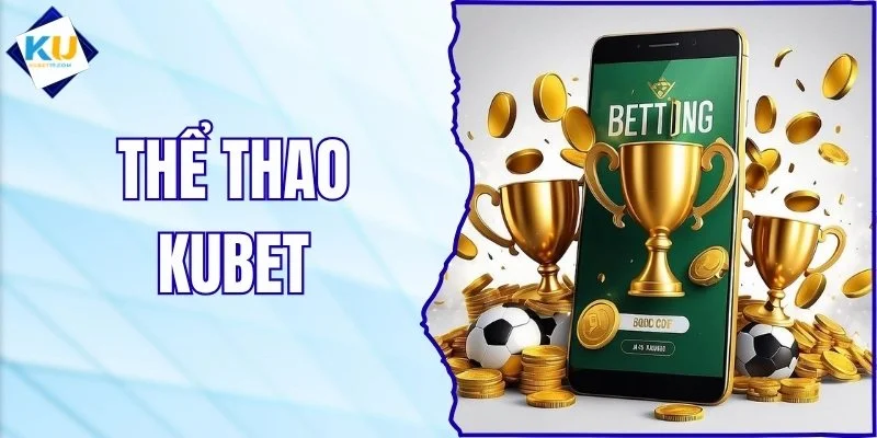 Thể Thao KUBET - Sân Chơi Cá Cược Nhiều Kèo Đấu Hấp Dẫn
